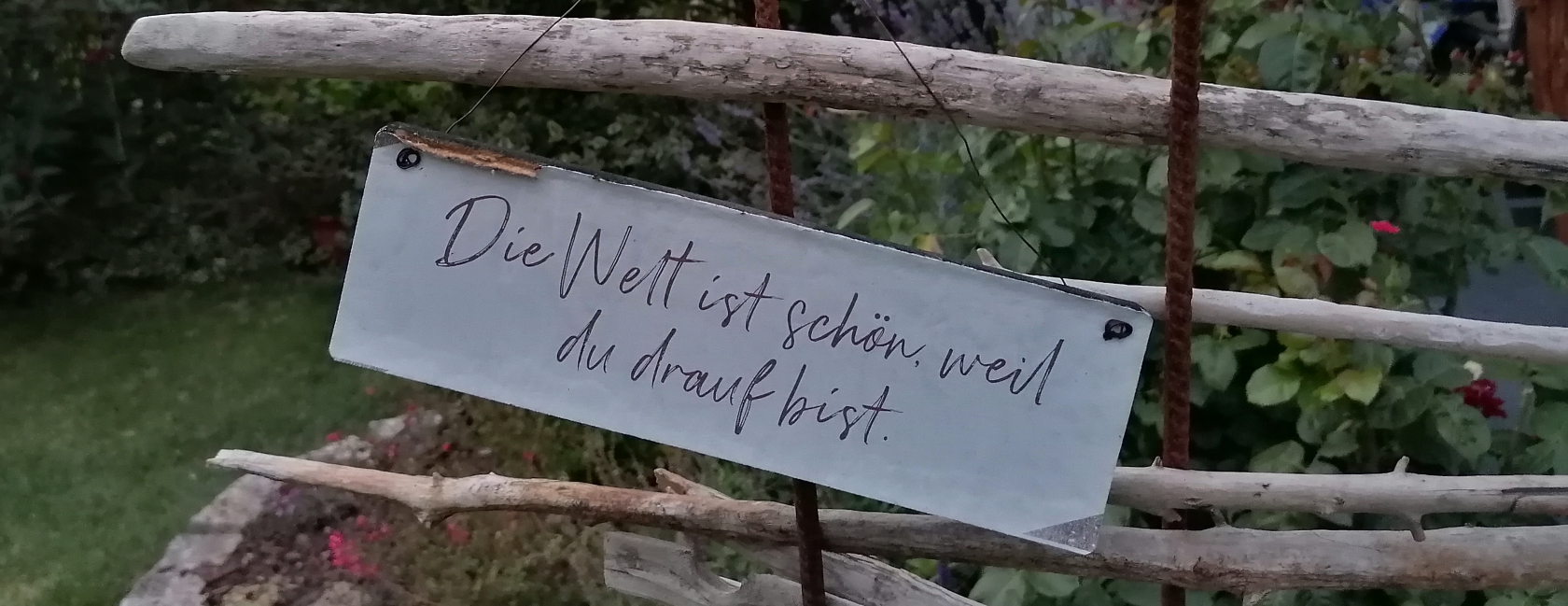 Die Welt ist schön,weil Du drauf bist